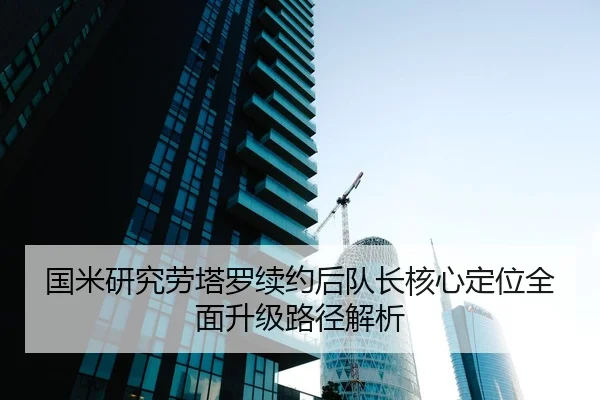 国米研究劳塔罗续约后队长核心定位全面升级路径解析