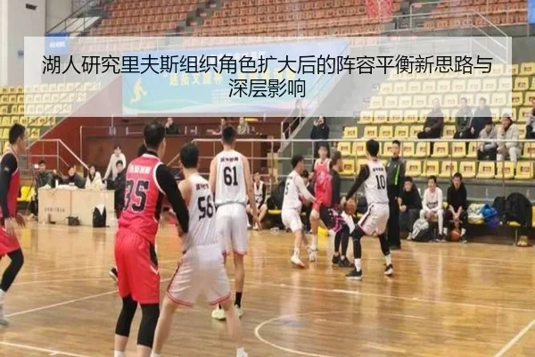 湖人研究里夫斯组织角色扩大后的阵容平衡新思路与深层影响